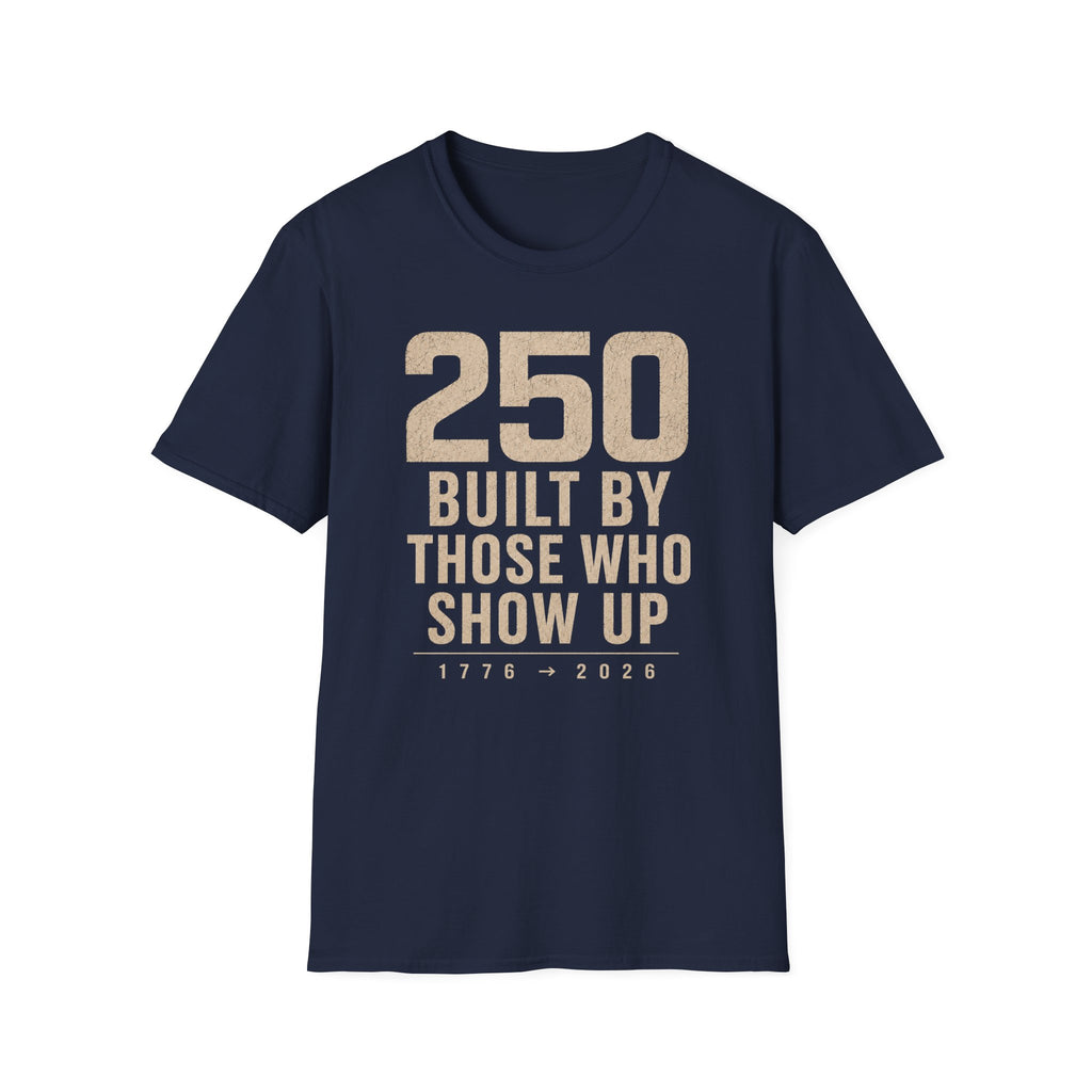 250: Built By Those Who Show Up T-Shirt