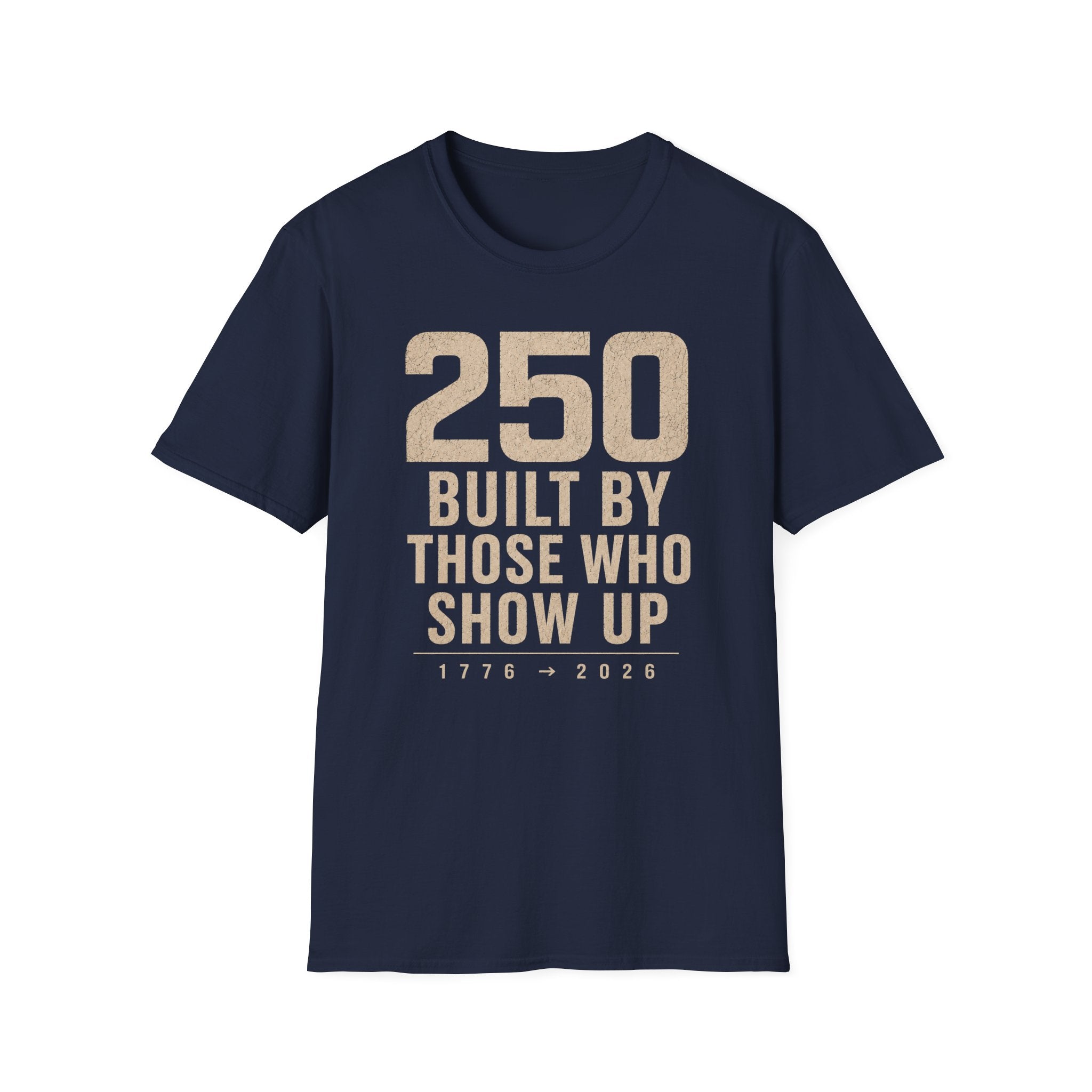 250: Built By Those Who Show Up T-Shirt