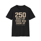 250: Built By Those Who Show Up T-Shirt