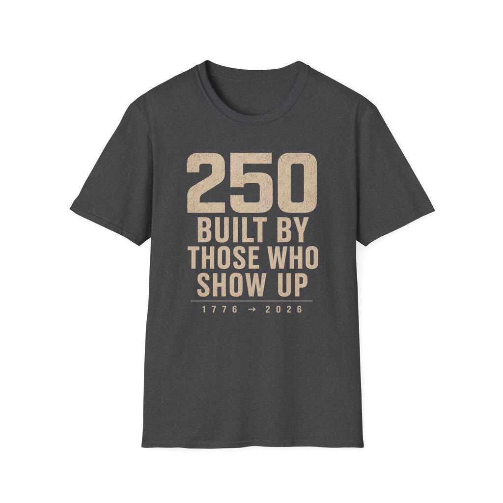 250: Built By Those Who Show Up T-Shirt