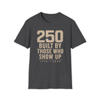 250: Built By Those Who Show Up T-Shirt
