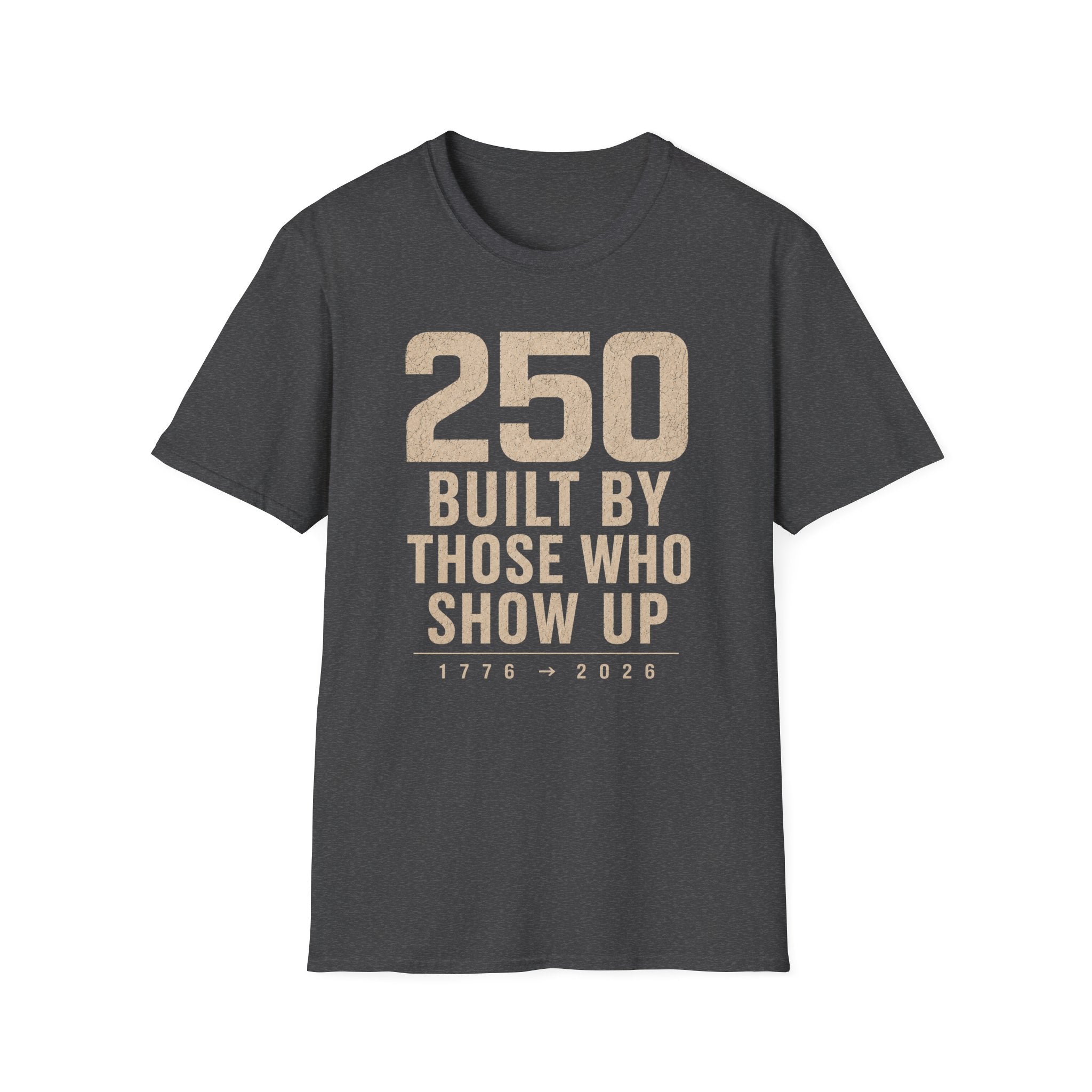 250: Built By Those Who Show Up T-Shirt