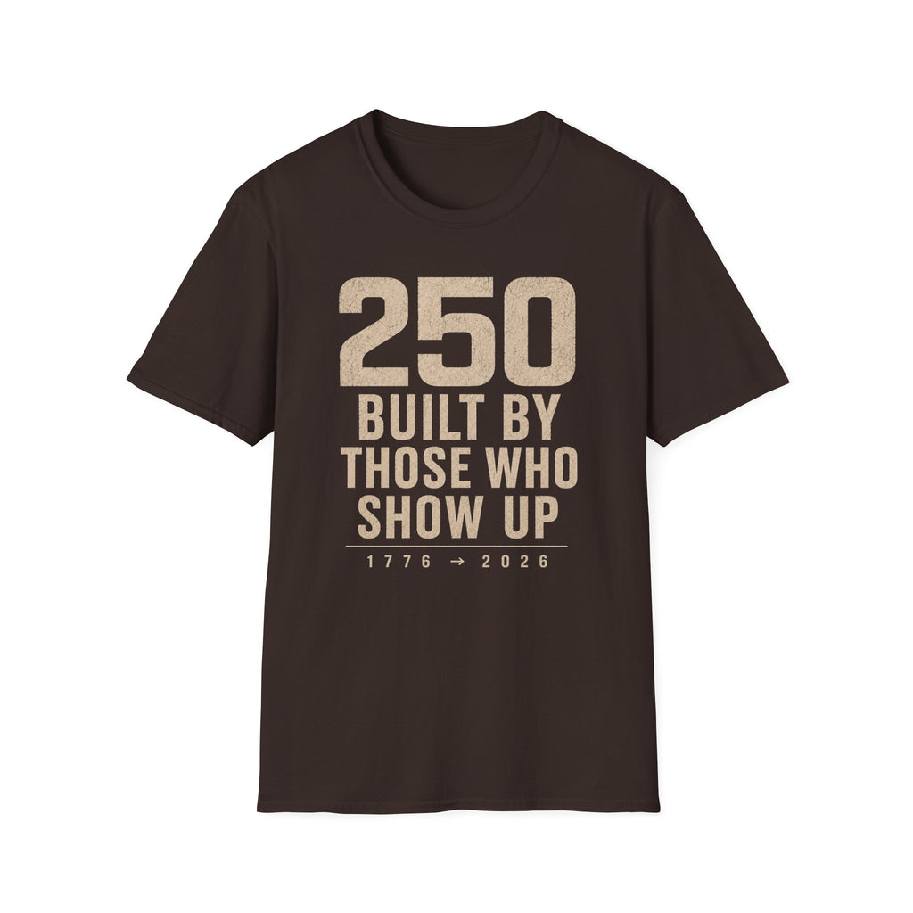 250: Built By Those Who Show Up T-Shirt