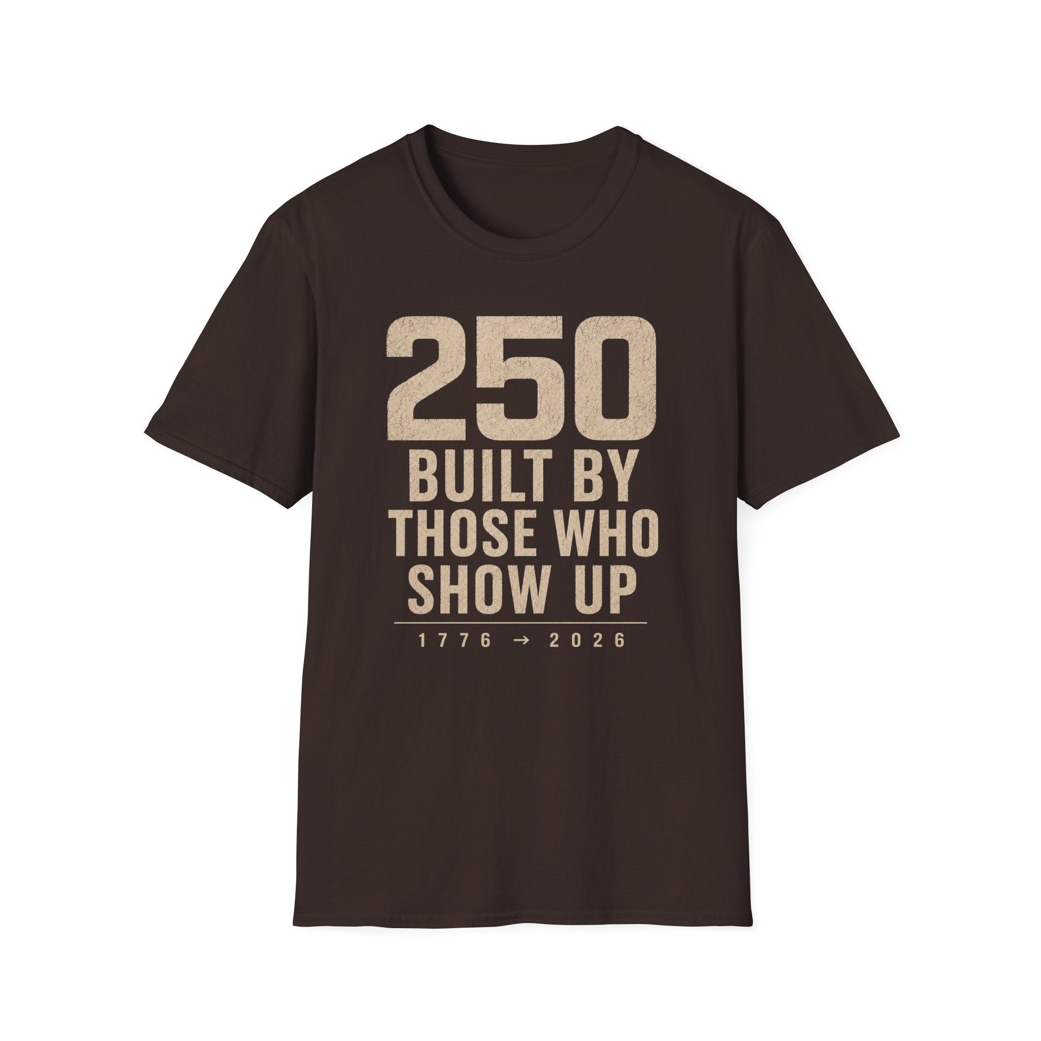 250: Built By Those Who Show Up T-Shirt