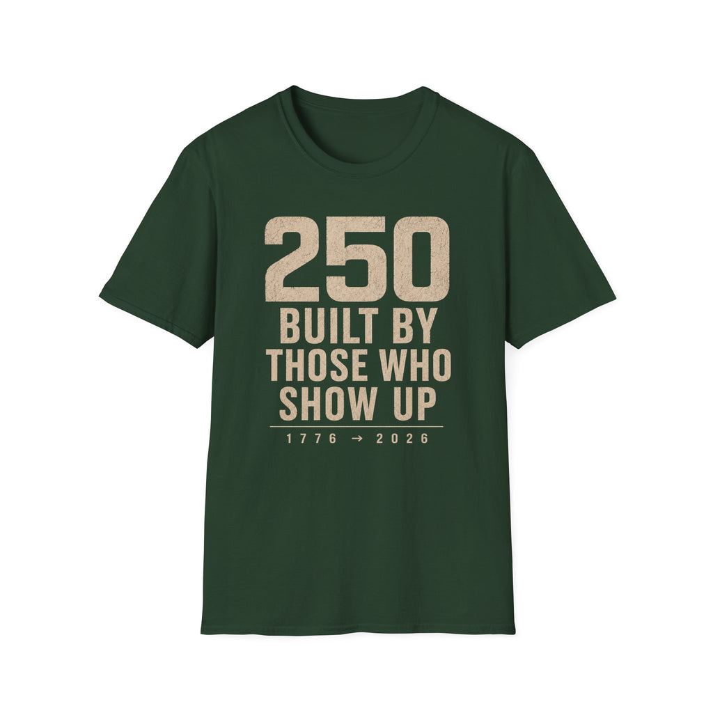 250: Built By Those Who Show Up T-Shirt