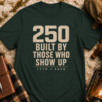 250: Built By Those Who Show Up T-Shirt